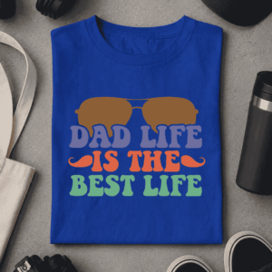 Dad Life Is The Best Life